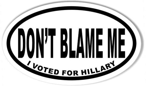 DON'T BLAME ME I VOTED FOR HILLARY Oval Bumper Stickers