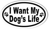 I Want My Dog's Life Oval Bumper Sticker